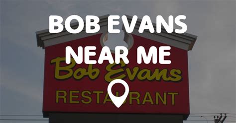 2 locations. . Bob evens near me